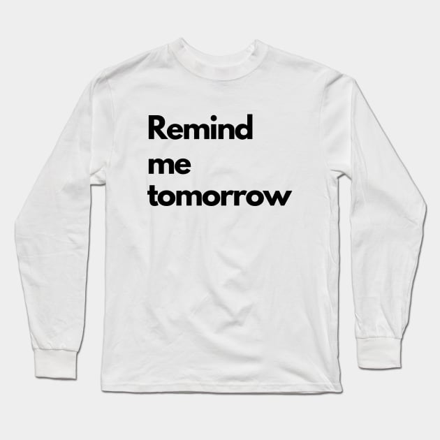 Remind me tomorrow - black Long Sleeve T-Shirt by janvandenenden